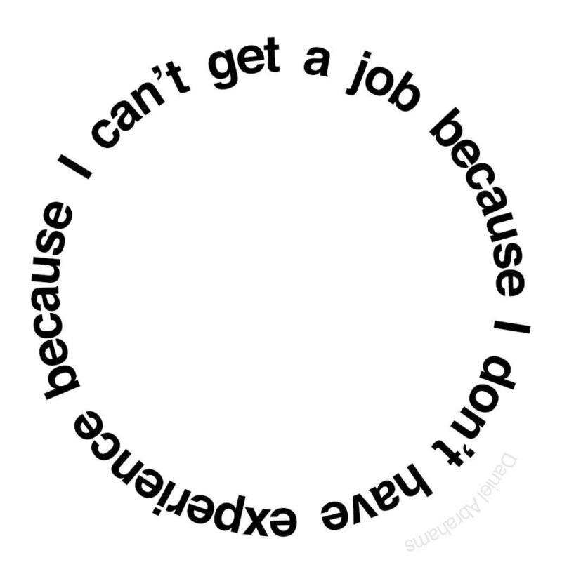 I can't get a job because I don't have experience because I can't get a job